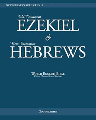 NEW BELIEVER’S BIBLE SERIES 15: EZEKIEL & HEBREWS: World English Bible (Without Chapters, Verses & Footnotes)