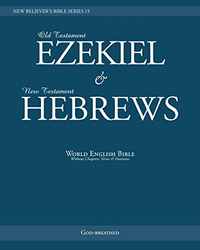 NEW BELIEVER’S BIBLE SERIES 15: EZEKIEL & HEBREWS: World English Bible (Without Chapters, Verses & Footnotes) by God-breathed