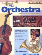 The Orchestra: An Introduction To The World of Classical Music (A First Guide) by Alan Blackwood