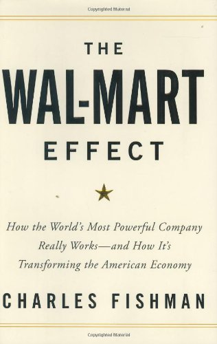 The Wal-Mart Effect: How the World's Most Powerful Company Really Works--and HowIt's Transforming the American Economy by Charles Fishman