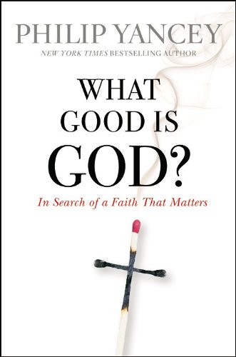 What Good Is God?: In Search of a Faith That Matters by Philip Yancey