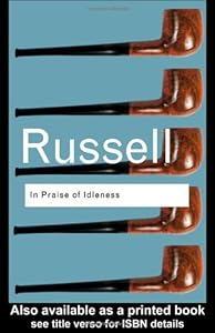 In Praise of Idleness: And Other Essays (Routledge Classics)