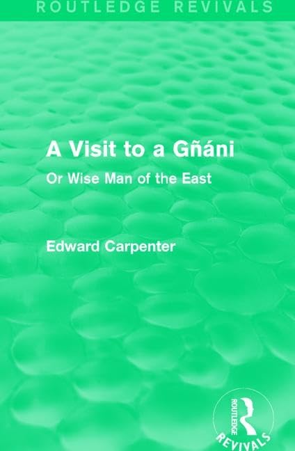 A Visit to a Gñáni: Or Wise Man of the East (Routledge Revivals: The Collected Works of Edward Carpenter) by Edward Carpenter