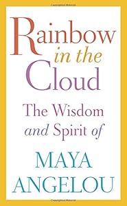 Rainbow in the Cloud: The Wisdom and Spirit of Maya Angelou
