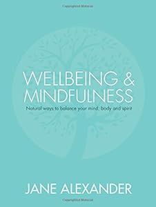 Wellbeing &amp; Mindfulness: Natural Ways to Balance Your Mind, Body and Spirit