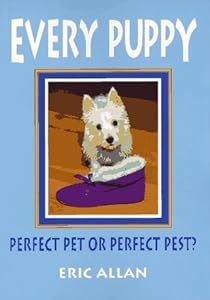Every Puppy: Perfect Pet or Perfect Pest? by Eric Allan