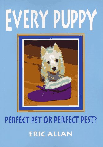 Every Puppy: Perfect Pet or Perfect Pest? by Eric Allan