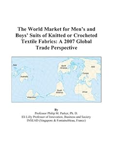 The World Market for Men’s and Boys’ Suits of Knitted or Crocheted Textile Fabrics: A 2007 Global Trade Perspective by Philip M. Parker