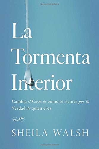 La tormenta interior: Cambia el caos de c&oacute;mo te sientes por la verdad de quien eres by Sheila Walsh