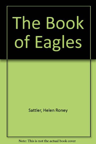 The Book of Eagles by Helen Roney Sattler