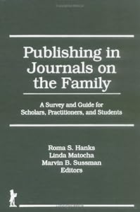 Publishing in Journals on the Family: A Survey and Guide for Scholars, Practitioners, and Students by Roma S Hanks
