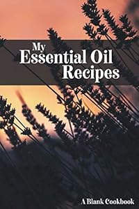 My Essential Oil Recipes - A Blank Cookbook: Blank Essential Oil Recipe Book - Compact 6x9 Size - Soft Matte Paperback Cover - Essential Oil Blank Blend Book For Aromatherapy by The Journal Folks