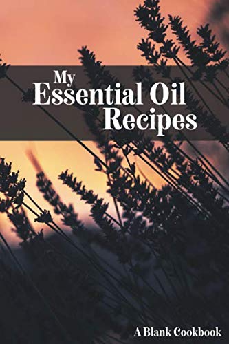 My Essential Oil Recipes - A Blank Cookbook: Blank Essential Oil Recipe Book - Compact 6x9 Size - Soft Matte Paperback Cover - Essential Oil Blank Blend Book For Aromatherapy by The Journal Folks