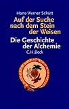 Auf der Suche nach dem Stein der Weisen. Die Geschichte der Alchemie - Hans-Werner Schütt