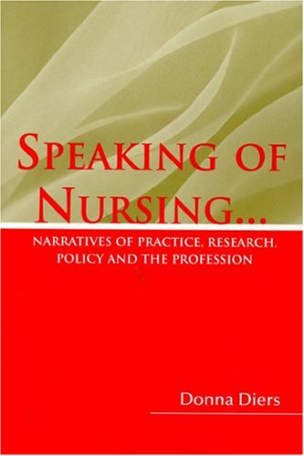 Speaking of Nursing: Narratives of Practice, Research, Policy, and the Profession by by Donna Diers
