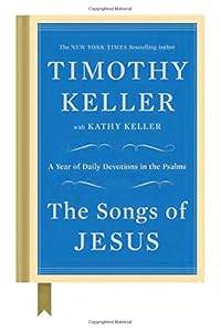 The Songs of Jesus: A Year of Daily Devotions in the Psalms by Timothy Keller                       ,