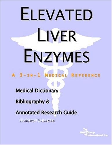 Elevated Liver Enzymes: A Medical Dictionary, Bibliography, And Annotated Research Guide To Internet References by Icon Health Publications