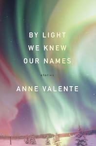 By Light We Knew Our Names by Anne Valente