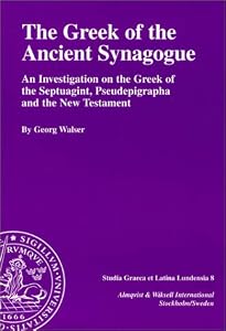 The Greek of the Ancient Synagogue: An Investigation on the Greek of the Septuagint, Pseudepigrapha and the New Testament (Studia Graeca Et Latina Lundensia, 8) by Georg Walser