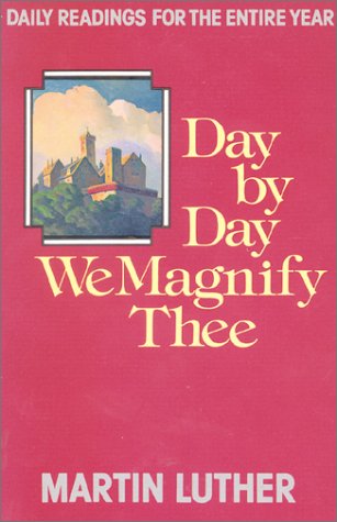 Day by Day We Magnify Thee: Daily Readings by Martin Luther
