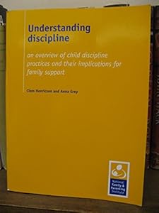 Understanding Discipline: An Overview of Child Discipline Practices and Their Implications for Family Support by Anna Henricson, Clem; Grey