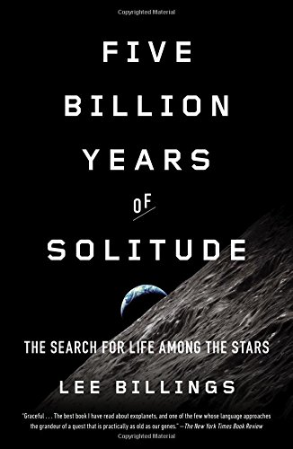 Five Billion Years of Solitude: The Search for Life Among the Stars by Lee Billings