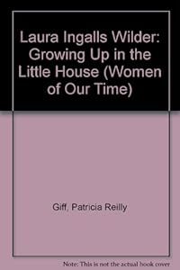 Laura Ingalls Wilder: Growing Up in the Little House