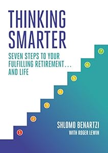 Thinking Smarter: Seven Steps to Your Fulfilling Retirement...and Life by Shlomo Benartzi