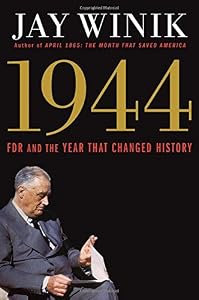 1944: FDR and the Year That Changed History by Jay Winik