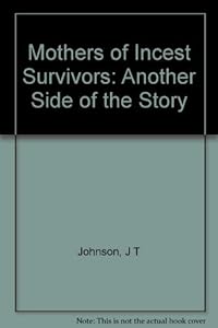 Mothers of Incest Survivors: Another Side of the Story by Janis Tyler Johnson