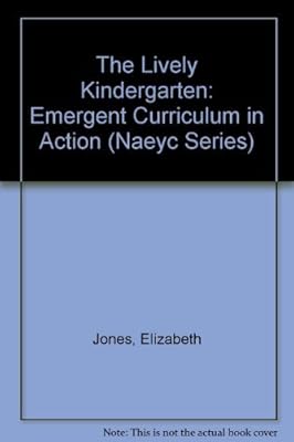 The Lively Kindergarten: Emergent Curriculum in Action (Naeyc Series)
