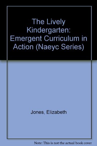 The Lively Kindergarten: Emergent Curriculum in Action (Naeyc Series) by Elizabeth Jones