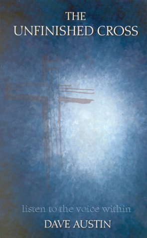 The Unfinished Cross: Listen to the Voice Within by Dave Austin
