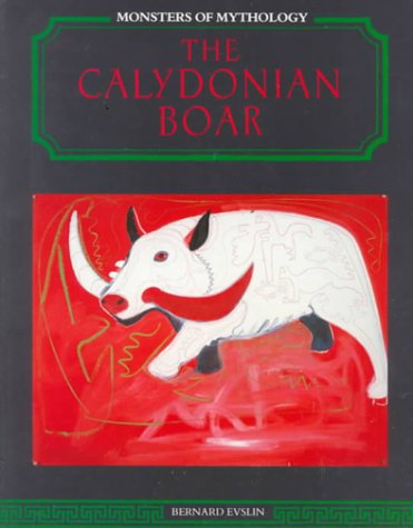 The Calydonian Boar (Monsters of Mythology) by Bernard Evslin