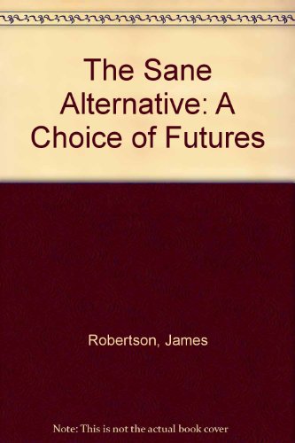The Sane Alternative: A Choice of Futures by James Robertson