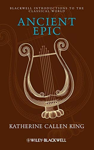 Ancient Epic (Blackwell Introductions to the Classical World Book 23) by Katherine Callen King