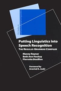 Putting Linguistics into Speech Recognition: The Regulus Grammar Compiler (CSLI Studies in Computational Linguistics) by Manny Rayner