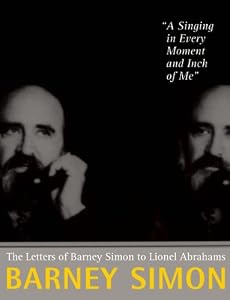 A Singing in Every Moment and Inch of Me: The Letters of Barney Simon to Lionel Abrahams by Barney Simon