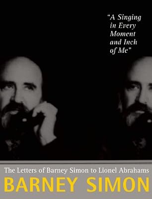 A Singing in Every Moment and Inch of Me: The Letters of Barney Simon to Lionel Abrahams