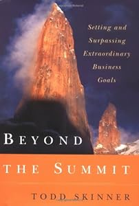 Beyond the Summit: Setting and Surpassing Extraordinary Business Goals by Todd Skinner