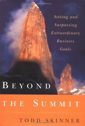 Beyond the Summit: Setting and Surpassing Extraordinary Business Goals by Todd Skinner