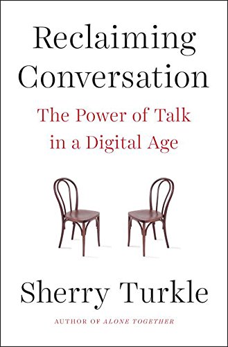 Reclaiming Conversation: The Power of Talk in a Digital Age by Sherry Turkle