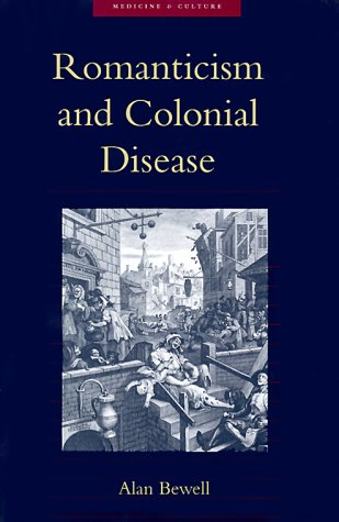 Romanticism and Colonial Disease (Medicine and Culture) by Professor Alan Bewell PhD