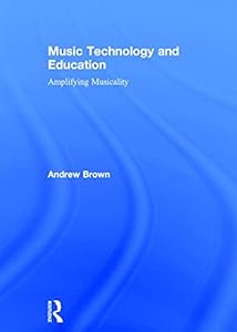 Music Technology and Education: Amplifying Musicality