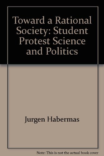 Toward a rational society;: Student protest, science, and politics by Jürgen Habermas