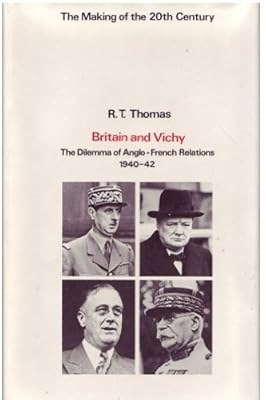 Britain and Vichy: The Dilemma of Anglo-French Relations, 1940-42