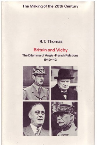 Britain and Vichy: The Dilemma of Anglo-French Relations, 1940-42 by R. T. Thomas