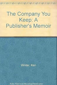 The Company You Keep: A Publisher's Memoir by Ken Wilder