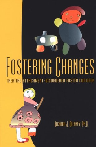 Fostering Changes: Treating Attachment-Disordered Foster Children by Ph.D. Delaney, Richard J.