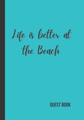 Life Is Better At The Beach Guest Book: Visitor And Guest Sign-In Book For Vacation Rental Home, Beach House, Holiday Cottage, Airbnb, Bed & Breakfast